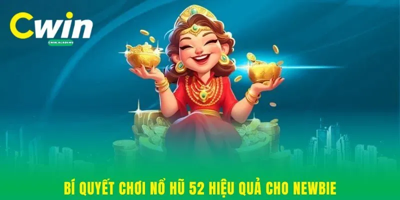 Bí quyết chơi nổ hũ 52 hiệu quả cho newbie