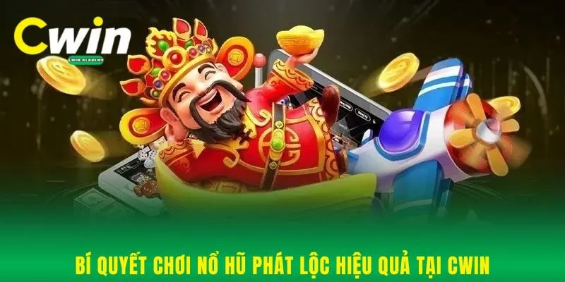 Bí quyết chơi nổ hũ Phát Lộc hiệu quả tại Cwin