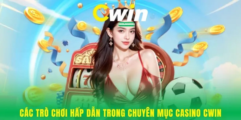 Các trò chơi hấp dẫn trong chuyên mục Casino Cwin