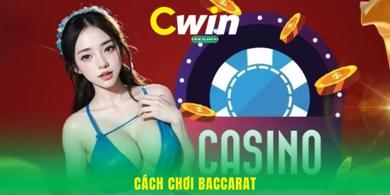 Cách Chơi Baccarat Cwin – Bí Quyết Nắm Cơ Hội Thắng Ngay
