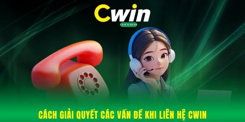 Cách giải quyết các vấn đề khi liên hệ Cwin