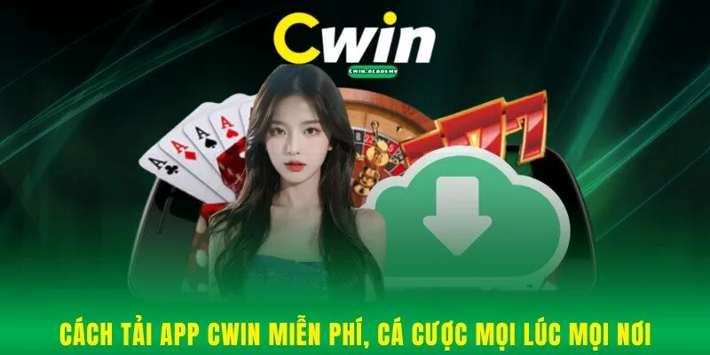 Cách tải app Cwin miễn phí, cá cược mọi lúc mọi nơi