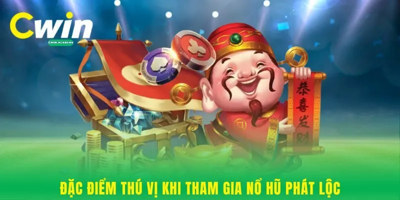 Đặc điểm thú vị khi tham gia nổ hũ Phát Lộc