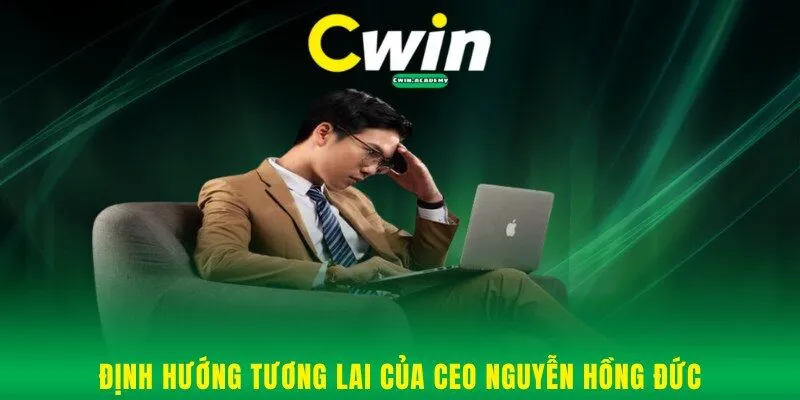 Định hướng tương lai của CEO Nguyễn Hồng Đức
