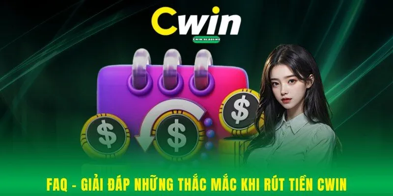 FAQ - Giải đáp những thắc mắc khi rút tiền Cwin