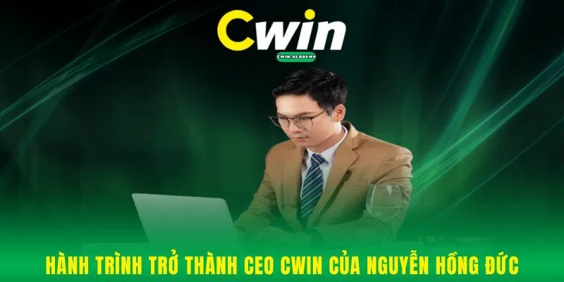 Hành trình trở thành CEO Cwin của Nguyễn Hồng Đức
