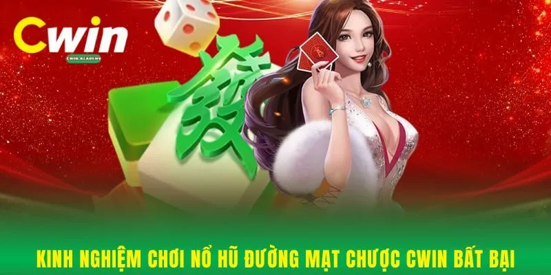 Kinh nghiệm chơi nổ hũ Đường Mạt Chược Cwin bất bại
