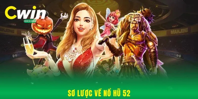 Sơ lược về nổ hũ 52