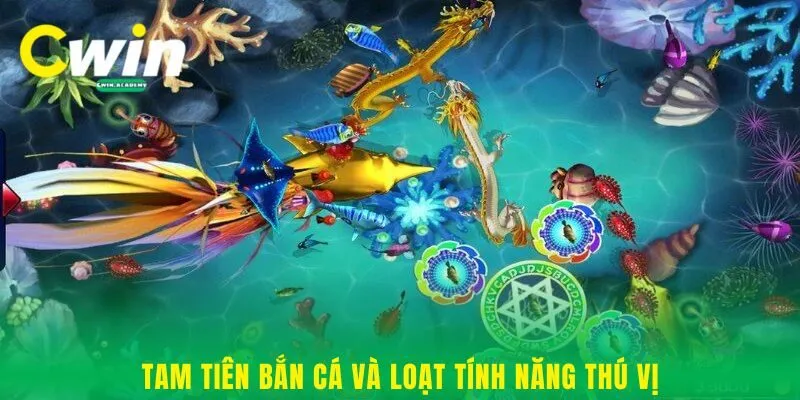 Tam tiên bắn cá và loạt tính năng thú vị 