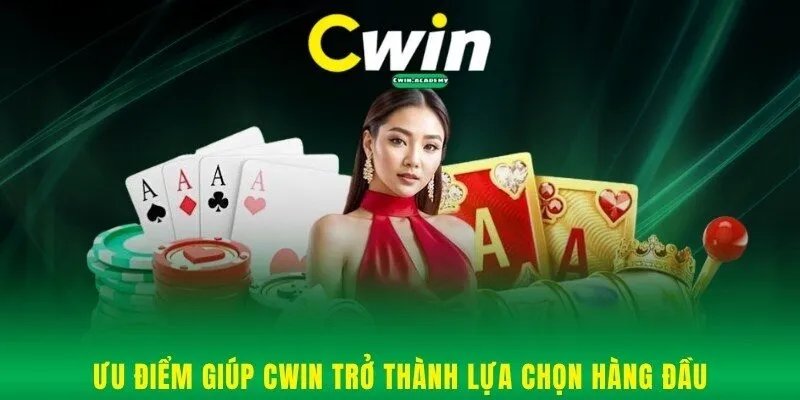 Ưu điểm giúp Cwin trở thành lựa chọn hàng đầu